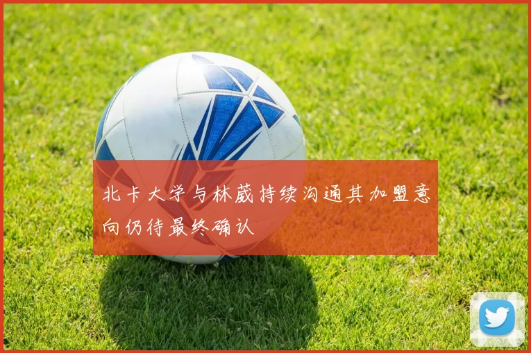 北卡大学与林葳持续沟通其加盟意向仍待最终确认